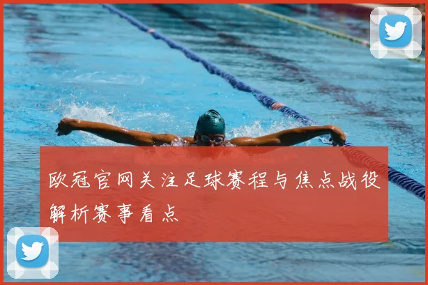 欧冠官网关注足球赛程与焦点战役解析赛事看点