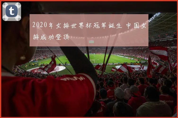 2020年女排世界杯冠军诞生 中国女排成功登顶