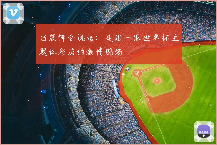 当装饰会说话:走进一家世界杯主题体彩店的激情现场