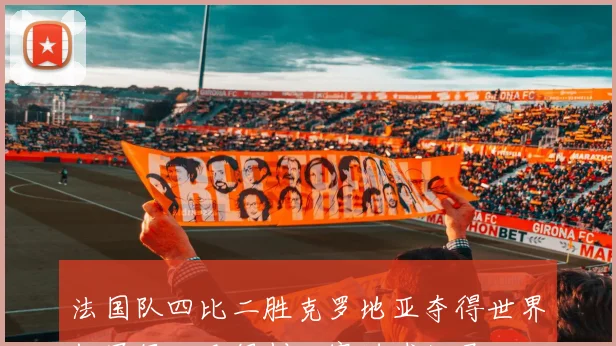 法国队四比二胜克罗地亚夺得世界杯冠军姆巴佩创决赛进球纪录