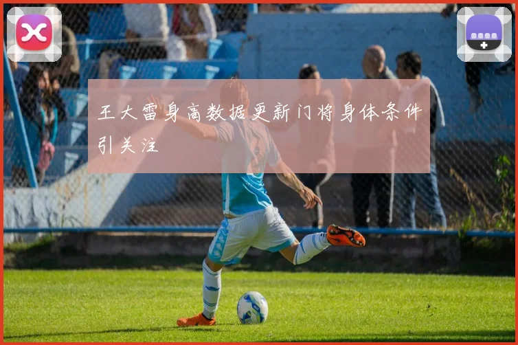 王大雷身高数据更新门将身体条件引关注